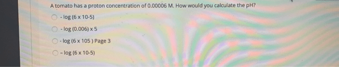 A tomato has a proton concentration of 0.00006 m